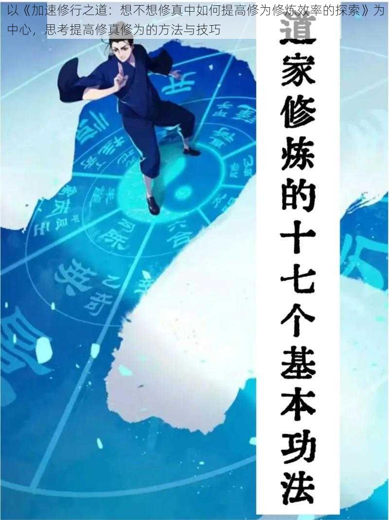 以《加速修行之道:想不想修真中如何提高修为修炼效率的探索》为中心,思考提高修真修为的方法与技巧