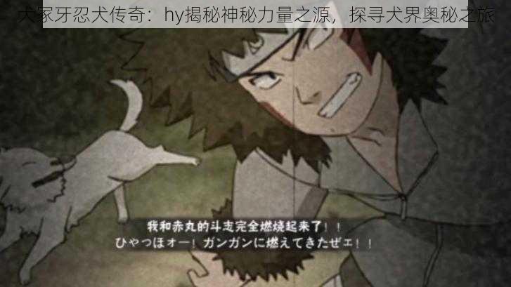 犬冢牙忍犬传奇:hy揭秘神秘力量之源,探寻犬界奥秘之旅