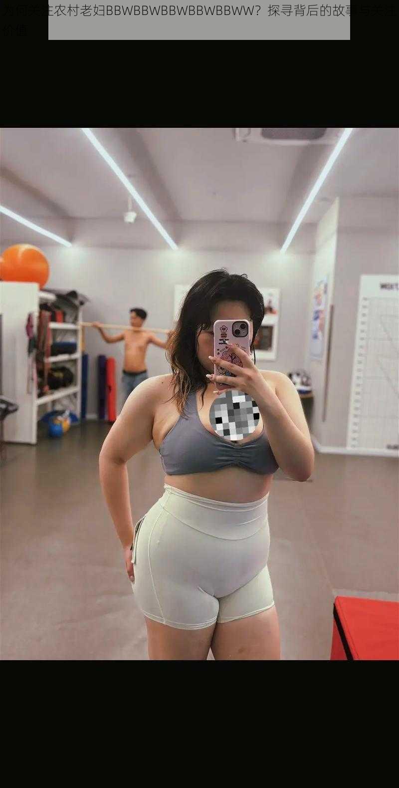 为何关注农村老妇BBWBBWBBWBBWBBWW?探寻背后的故事与关注价值